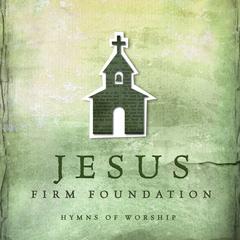 Jesus Firm Foundation: Hymns of Worship